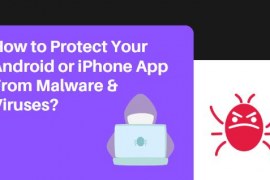 How to Protect Your Android or iPhone App From Malware & Viruses?