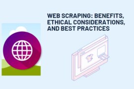 Web Scraping: Benefits, Ethical Considerations, and Best Practices