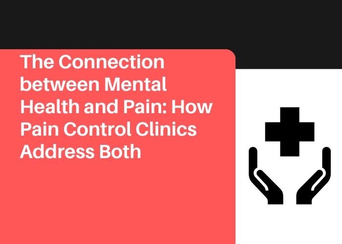The Connection between Mental Health and Pain: How Pain Control Clinics ...