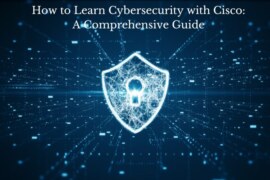How to Learn Cybersecurity with Cisco: A Comprehensive Guide